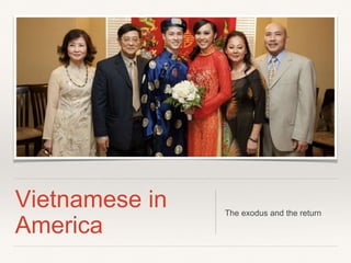 Vietnamese in
America
The exodus and the return
 