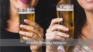 Alcohol drinking behavior
 