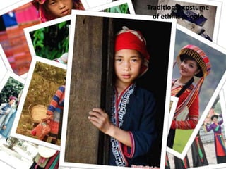 Traditional costume
of ethnic people
 