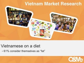 Your sub-title here
Vietnamese on a diet
- 61% consider themselves as “fat”
 
