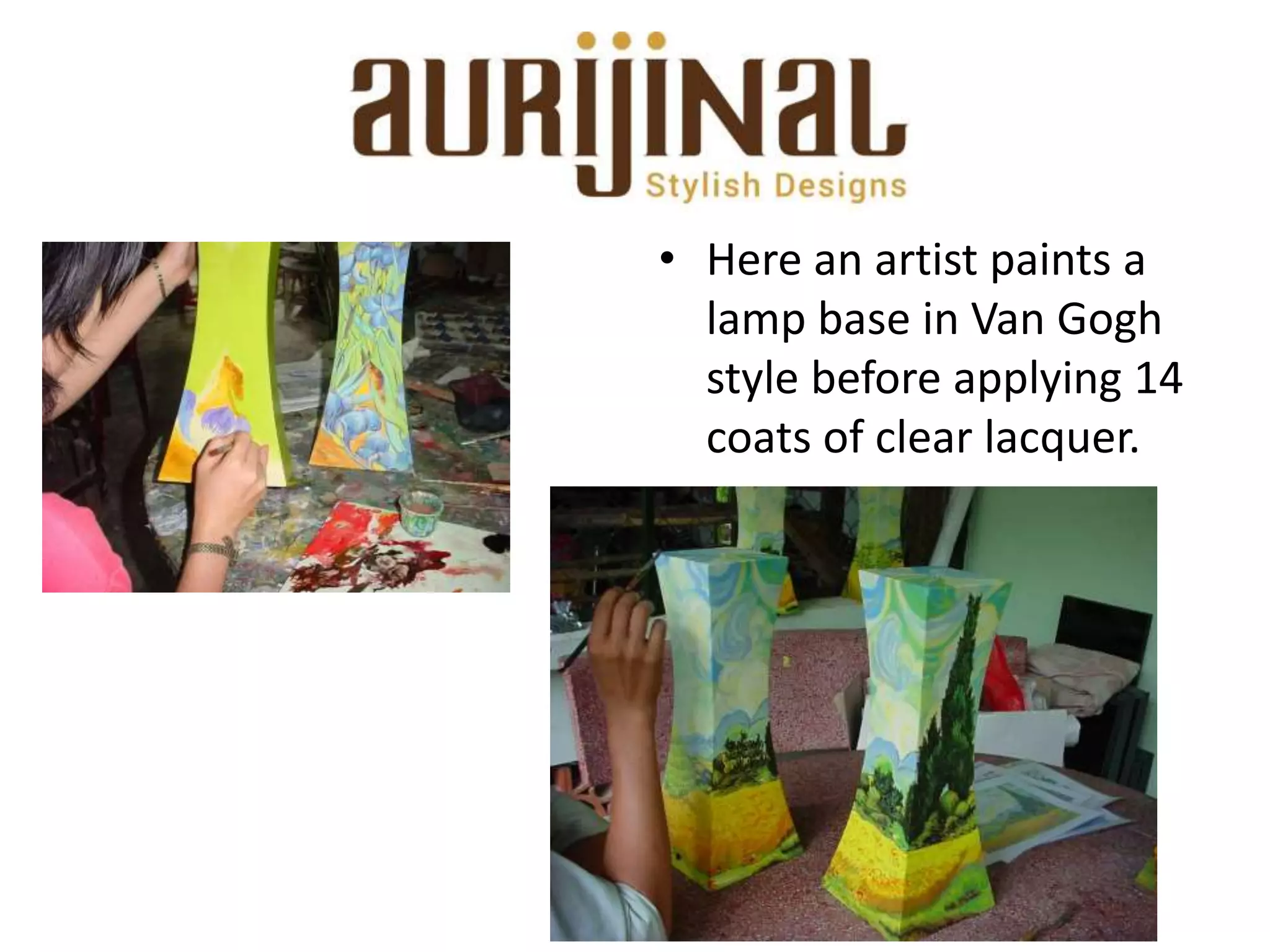 • Here an artist paints a
lamp base in Van Gogh
style before applying 14
coats of clear lacquer.
www.aurijinal.com
 