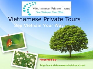 Vietnamese Private Tours
See Vietnam Your Way
Presented By-
http://www.vietnameseprivatetours.com/
 