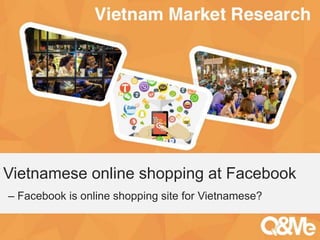 Vietnamese online shopping at Facebook 
– Facebook is online shopping site for Vietnamese? 
Your sub-title here 
 