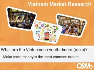 Your sub-title here
What are the Vietnamese youth dream (male)?
- Make more money is the most common dream
 