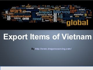 Export Items of Vietnam
By http://www.dragonsourcing.com/

 