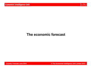 Vietnam:




                             The economic forecast




Country Forecast June 2010                © The Economist Intelligence Unit Limited 2010
 