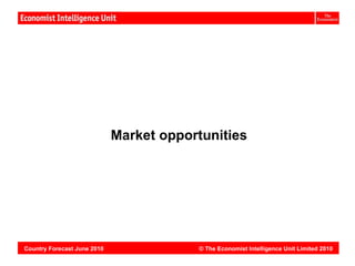 Vietnam:




                             Market opportunities




Country Forecast June 2010               © The Economist Intelligence Unit Limited 2010
 