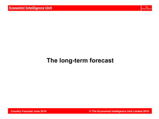 Vietnam:




                             The long-term forecast




Country Forecast June 2010                © The Economist Intelligence Unit Limited 2010
 
