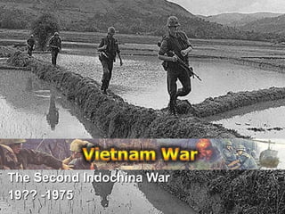 The War in Vietnam The Second Indochina War 19?? -1975 