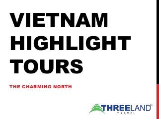 VIETNAM
HIGHLIGHT
TOURS
THE CHARMING NORTH
 