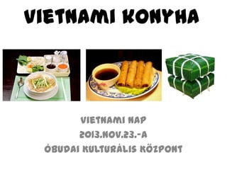 Vietnami konyha

Vietnami nap
2013.nov.23.-a
Óbudai Kulturális Központ

 