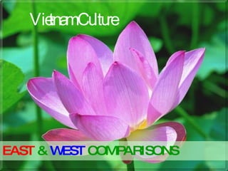 Vietnam Culture EAST   &   WEST   COMPARISONS 