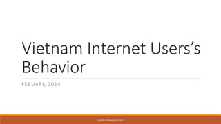 Vietnam Internet Users’s
Behavior
FEBUARY, 2014

MOORE CORPORATION® 2014

 