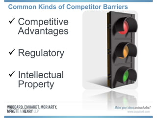  Competitive
Advantages
 Regulatory
 Intellectual
Property
Common Kinds of Competitor Barriers
 
