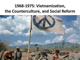 1968-1975: Vietnamization,
the Counterculture, and Social Reform
 