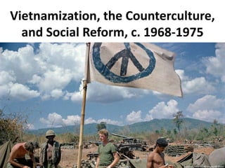 Vietnamization, the Counterculture,
and Social Reform, c. 1968-1975
 