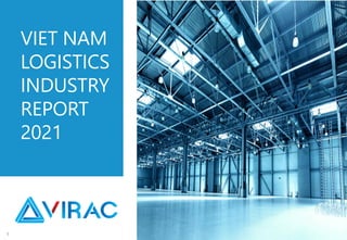 VIETNAM LOGISTICS MARKET REPORT 2021
1
2. Overview
2.1 Logistics industrial status
2.1.1 Value chain of logistics in Vietnam
VIET NAM
LOGISTICS
INDUSTRY
REPORT
2021
 