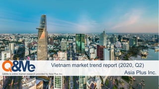 Q&Me is online market research provided by Asia Plus Inc.
Vietnam market trend report (2020, Q2)
Asia Plus Inc.
 