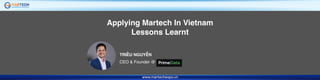 Applying Martech In Vietnam
Lessons Learnt
TRIỀU NGUYỄN
CEO & Founder @
 