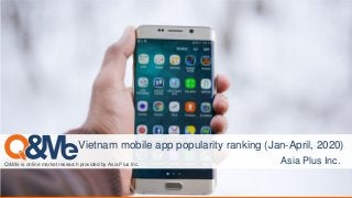 Asia Plus Inc.
Q&Me is online market research provided by Asia Plus Inc. Asia Plus Inc.
Vietnam mobile app popularity ranking (Jan-April, 2020)
 