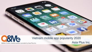 Q&Me is online market research provided by Asia Plus Inc.
Vietnam mobile app popularity 2020
Asia Plus Inc.
 