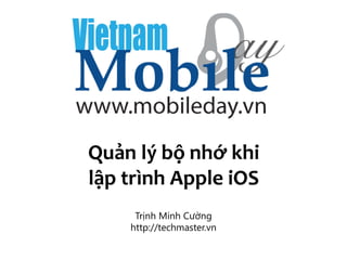 http://techmaster.vn
Quản lý bộ nhớ khi
lập trình Apple iOS
Trịnh Minh Cường
http://techmaster.vn
 