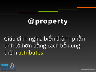 @property

Giúp định nghĩa biến thành phần
tinh tế hơn bằng cách bổ xung
thêm attributes

                             http://techmaster.vn
 