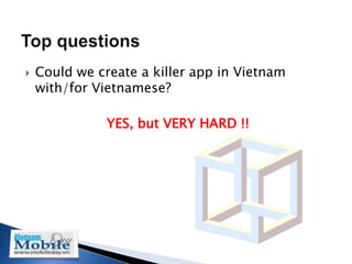    Could we create a killer app in Vietnam
    with/for Vietnamese?

               YES, but VERY HARD !!
 