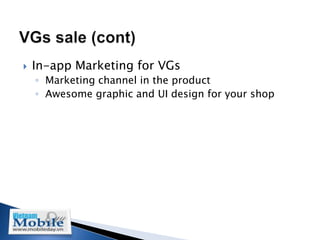    In-app Marketing for VGs
    ◦ Marketing channel in the product
    ◦ Awesome graphic and UI design for your shop
 