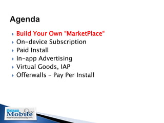    Build Your Own “MarketPlace“
   On-device Subscription
   Paid Install
   In-app Advertising
   Virtual Goods, IAP
   Offerwalls – Pay Per Install
 