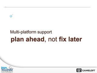 Multi-platform support
plan ahead, not fix later
 