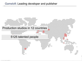 Gameloft: Leading developer and publisher




Production studios in 12 countries

      5125 talented people
 