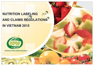L/O/G/O
NUTRITION LABELING
AND CLAIMS REGULATIONS
IN VIETNAM 2015
Vietnam Food AdministrationVietnatnatnam Food Administrationoodood rationrationion
 