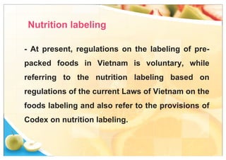 - At present, regulations on the labeling of pre-
packed foods in Vietnam is voluntary, while
referring to the nutrition l...