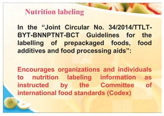 Nutrition labeling
In the “Joint Circular No. 34/2014/TTLT-
BYT-BNNPTNT-BCT Guidelines for the
labelling of prepackaged fo...