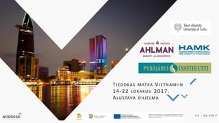 TIEDOKAS MATKA VIETNAMIIN
14-22 LOKAKUU 2017.
ALUSTAVA OHJELMA
V 5 - 0 6 . 2 0 1 7
 