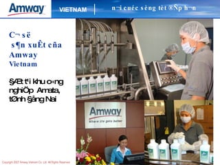 C¬ së s¶n xuÊt cña Amway  Vietnam §Æt t¹i khu c«ng nghiÖp  Amata, tØnh §ång Nai n¬i cuéc sèng tèt ®Ñp h¬n 