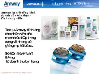 Amway lµ mét d¹ng kinh doanh dùa trªn thµnh tÝch c«ng viÖc Tøc lµ Amway sÏ th­ëng cho nh©n viªn cña m×nh trùc tiÕp t­¬ng xøng víi nh÷ng cè g¾ng mµ hä bá ra. Sè tiÒn ®ã ®­îc tr¶ th¼ng tõ doanh thu b¸n hµng. n¬i cuéc sèng tèt ®Ñp h¬n 