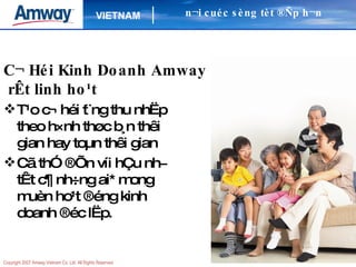 C¬ Héi Kinh Doanh Amway  rÊt linh ho¹t T¹o c¬ héi t¨ng thu nhËp theo h×nh thøc b¸n thêi gian hay toµn thêi gian Cã thÓ ®Õn víi hÇu nh­ tÊt c¶ nh÷ng ai* mong muèn ho¹t ®éng kinh doanh ®éc lËp. n¬i cuéc sèng tèt ®Ñp h¬n 