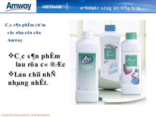 C¸c s¶n phÈm ch¨m sãc nhµ cöa cña Amway C¸c s¶n phÈm lau röa c« ®Æc Lau chïi nhÑ nhµng nhÊt .  n¬i cuéc sèng tèt ®Ñp h¬n 