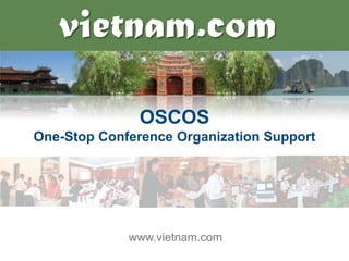 vietnam.com

               OSCOS
One-Stop Conference Organization Support




             www.vietnam.com
 