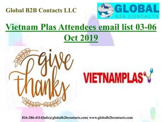 Global B2B Contacts LLC
816-286-4114|info@globalb2bcontacts.com| www.globalb2bcontacts.com
Vietnam Plas Attendees email list 03-06
Oct 2019
 