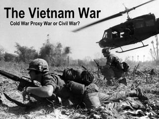 The Vietnam WarCold War Proxy War or Civil War?
 