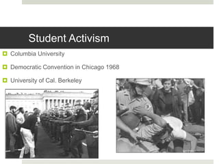 Student Activism
 Columbia University
 Democratic Convention in Chicago 1968
 University of Cal. Berkeley
 