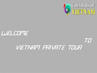 Welcome
To
Vietnam Private Tour
 