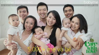 201720152013 2016
3 million users500.000 usersUnicef Mobile 5 million users
Timeline babyme
f i r s t 1 . 0 0 0 d a y sP r o d u c t a n d U s e r s
Hackathon Winer South-East Asia
2014
iOS App
Android App SMS Gateway
 