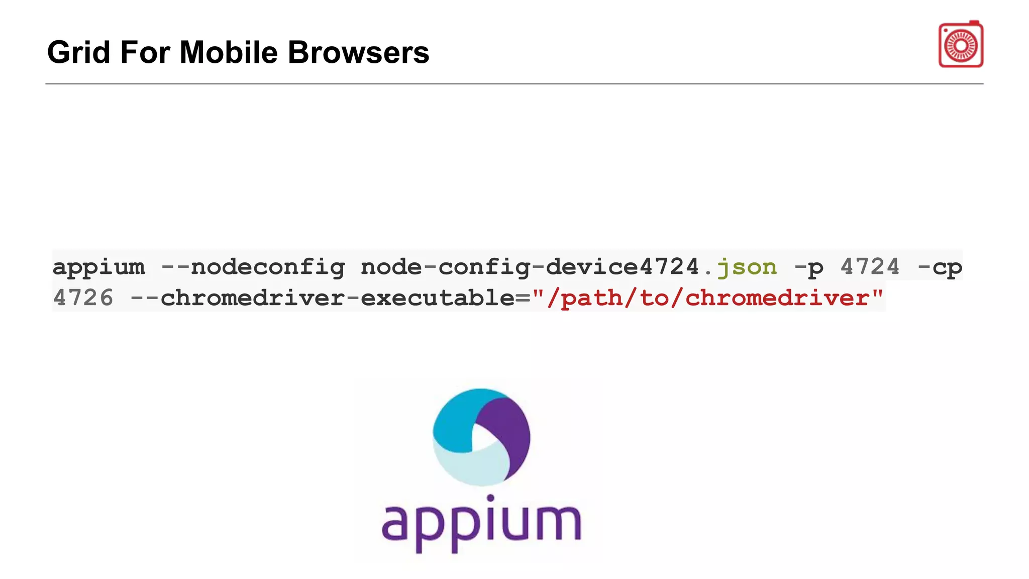 Grid For Mobile Browsers
appium --nodeconfig node-config-device4724.json -p 4724 -cp
4726 --chromedriver-executable="/path/to/chromedriver"
 