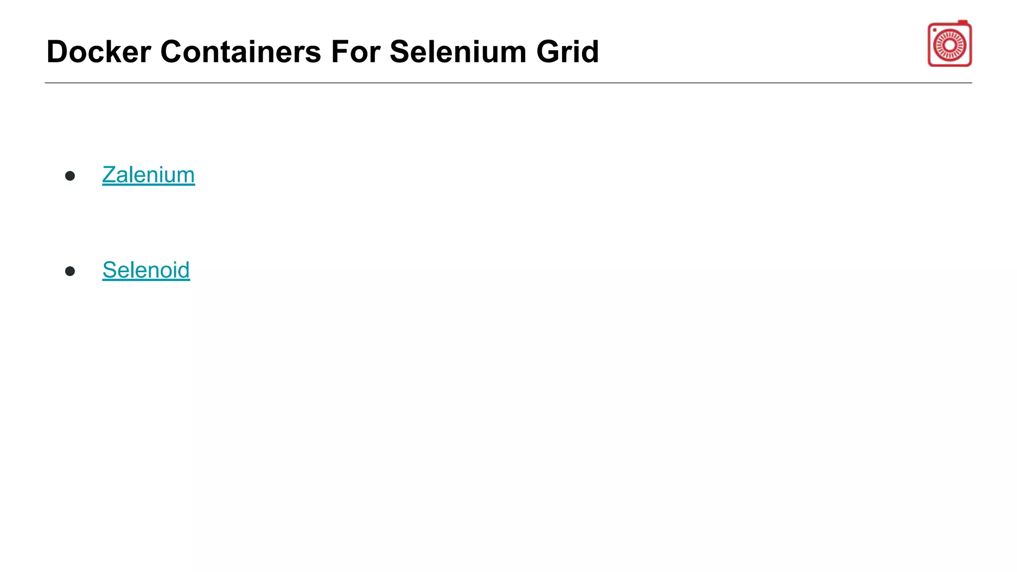 Docker Containers For Selenium Grid
● Zalenium
● Selenoid
 