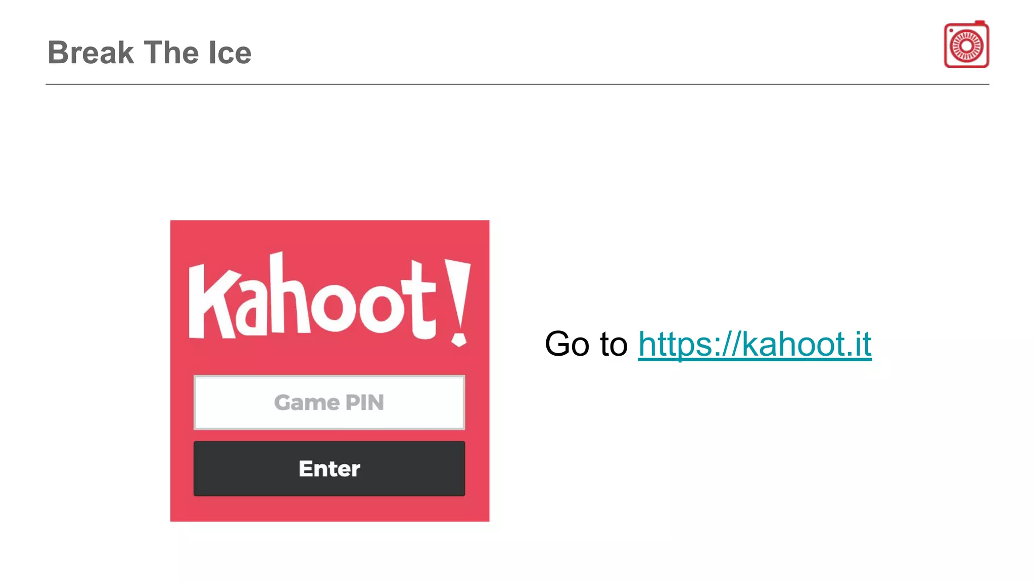 Break The Ice
Go to https://kahoot.it
 