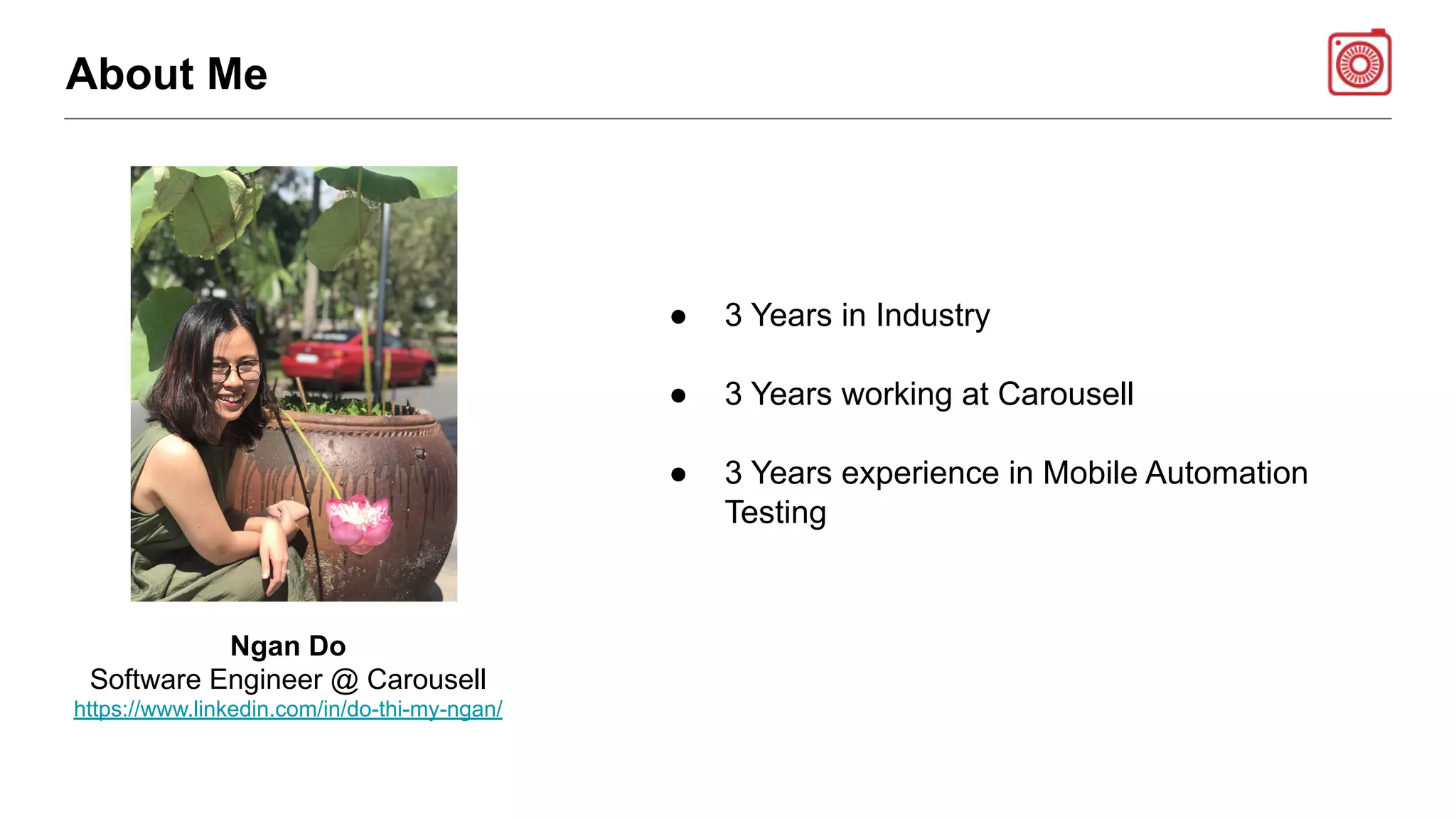 Ngan Do
Software Engineer @ Carousell
https://www.linkedin.com/in/do-thi-my-ngan/
About Me
● 3 Years in Industry
● 3 Years working at Carousell
● 3 Years experience in Mobile Automation
Testing
 